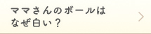 ママさんのボールはなぜ白い？